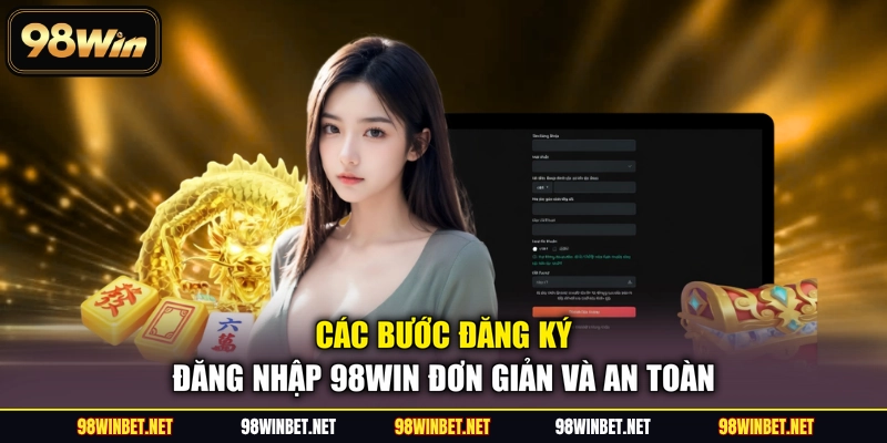 Đăng Ký Đăng Nhập 98WIN - Hướng Dẫn Thao Tác Chi Tiết Nhất - TORAWIN