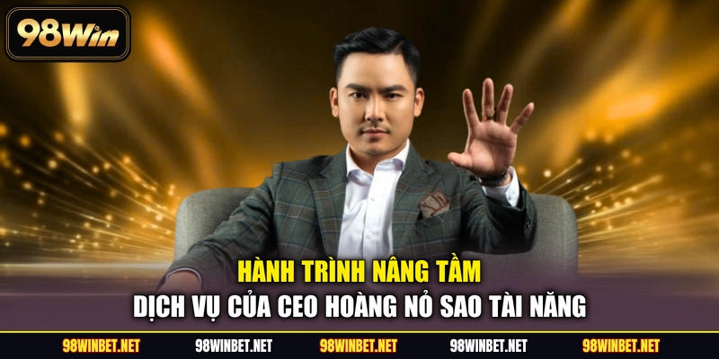 CEO Hoàng Nỏ Sao - Hành Trình Xây Dựng Thương Hiệu 98WIN - TORAWIN