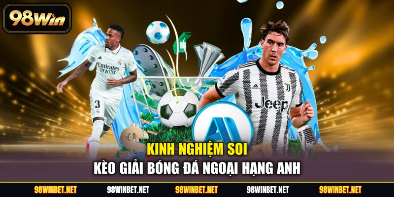 Giải Bóng Đá Ngoại Hạng Anh - Kinh Nghiệm Soi Kèo 98WIN - TORAWIN